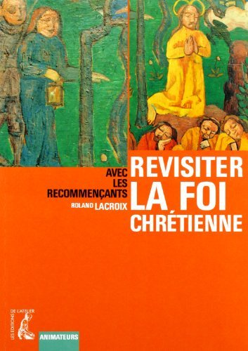 Revisiter la foi chrétienne: avec les recommençants (Animateurs)