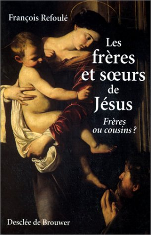 Les Frères et soeurs de Jésus : frères ou cousins ?