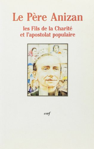 L'Apostolat populaire: le Père Anizan et les Fils de la Charité, actes. (colloque des 13-14 nov. 1992