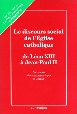 Le Discours social de l'Eglise catholique: les grands textes de l'enseignement social de l'Eglise catholique rassemblés et présentés, accompagnés d'un index thématique