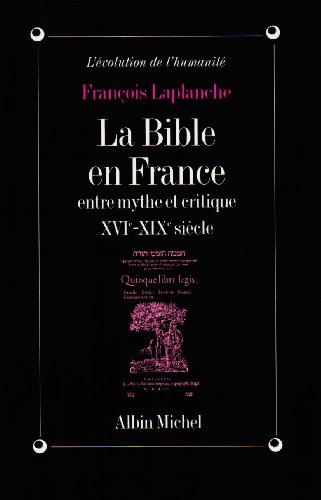 La Bible en France, entre mythe et critique: 16ème-19ème siècle.