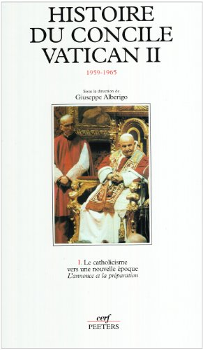 Histoire du Concile Vatican II. 1 - Le catholicisme vers une nouvelle époque:L'annonce et la préparation (janv. 1959 - oct. 1962)