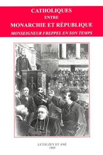 Catholiques entre monarchie et république: Monseigneur Freppel en son temps, 1792, 1892, 1992: actes (colloque 23-25 sept. 1992 Angers)