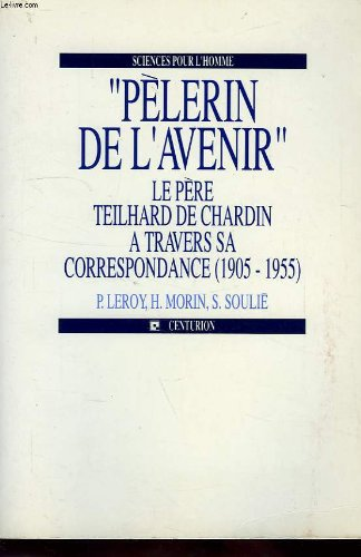 Pélerin de l'avenir, le Père Teilhard de Chardin, à travers sa correspondance 1905-1955
