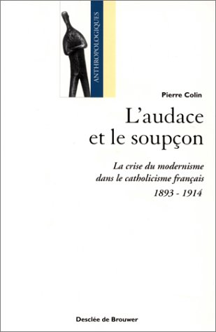 L'Audace et le soupçon: la crise du modernisme dans le catholicisme français: 1893-1914