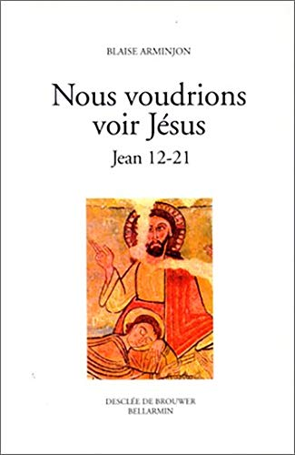 Nous voudrions voir Jésus: avec Saint Jean découvrir son visage.2 - Jean 12-21
