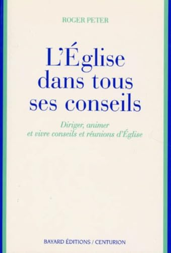 L'Eglise dans tous ses conseils : diriger, animer et vivre, conseils et réunions d'Eglise