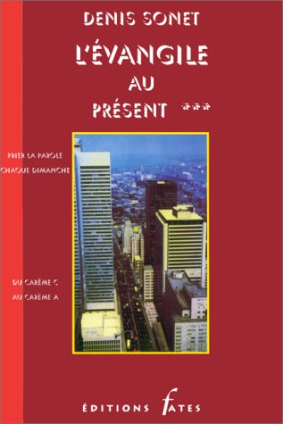 L'Evangile au présent.. Prier la Parole chaque dimanche : 3 - Du carême C au Carême A