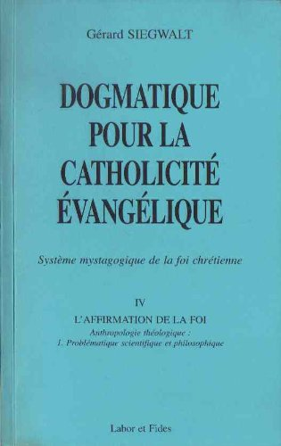 Dogmatique pour la catholicité de la foi chrétienne: système mystagogique de la foi chrétienne: IV - L'Affirmation de la foi : Anthropologie théologique : 2 problèmatique scientifique et philosophique
