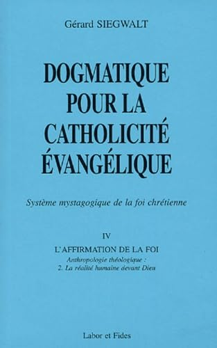 Dogmatique pour la catholicité évangélique : Système mystagogique de la foi chrétienne. IV. L'affirmation de la foi : Anthropologie théologique : 2. La réalité humaine devant Dieu