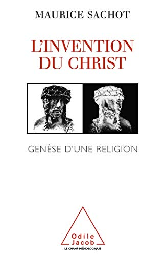 L'Invention du Christ : Genèse d'une religion