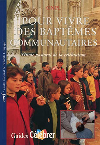 Pour vivre des baptêmes communautaires : guide pastoral de la célébration