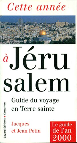 Cette année à Jérusalem: guide du voyage en Terre Sainte: Le Guide de l'an 2000
