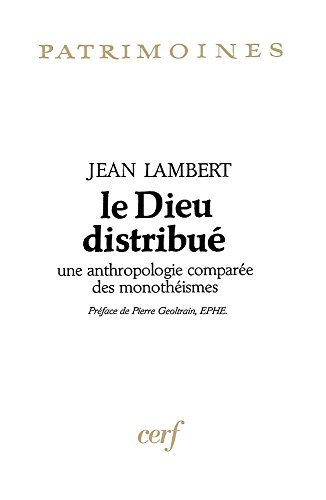 Le Dieu distribué: une anthropologie comparée des monothéismes