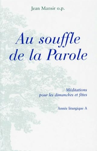 Au Souffle de la parole : méditations pour les dimanches et fêtes : 1 - Année liturgique A
