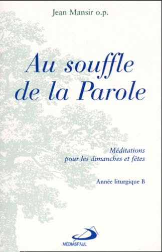 Au Souffle de la parole : méditations pour les dimanches et fêtes : 1 - Année liturgique B