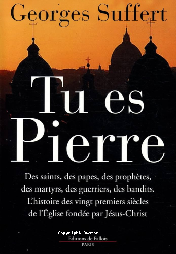 Tu es Pierre : l'histoire des vingt premiers siècles de l'Eglise fondée par Jésus-Christ