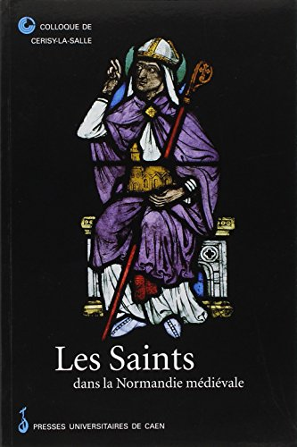 Les Saints dans la Normandie médiévale : actes du colloque de Cerisy-la-Salle, 26-29 sept. 1996