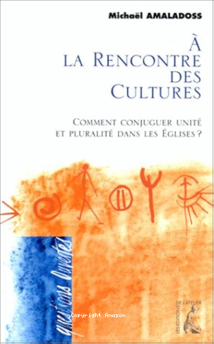 A la rencontre des cultures: comment conjuguer unité et pluralité dans les Eglises?