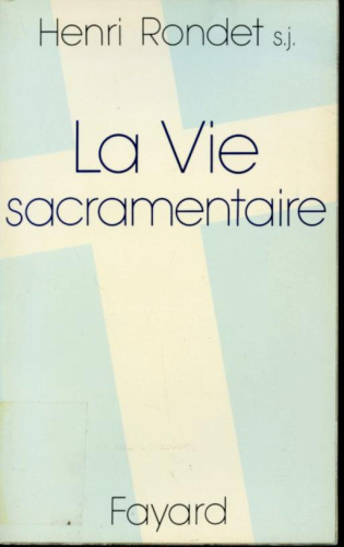 La Vie sacramentaire : théologie, histoire et dogme