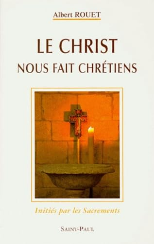 Le Christ nous fait chrétiens initiés par les sacrements