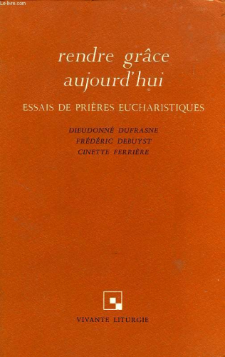 Rendre grâce aujourd'hui: essais de prières eucharistiques
