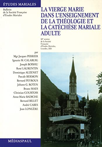 La Vierge Marie dans l'enseignement de la théologie et la catéchèse mariale adulte (58è session de la société française d'études mariales, Lourdes, 2001)