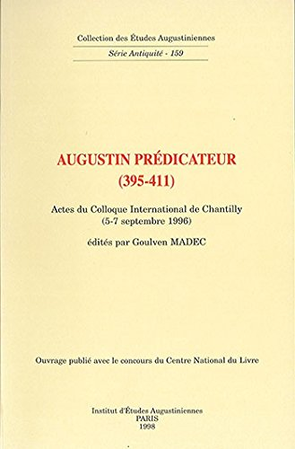 Augustin prédicateur (395-411) (Colloque international de Chantilly 5-7 sept. 1996)