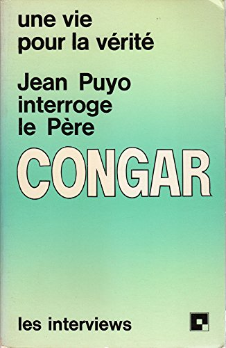 Une vie pour la vérité: Jean Puyo interroge le Père Congar