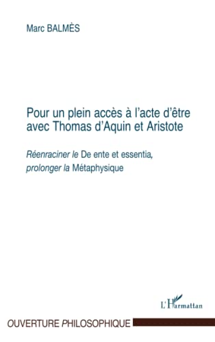 Pour un plein accès à l'acte d'être avec Thomas d'Aquin et Aristote: Réenraciner le De ente et essentia, prolonger la Métaphysique.