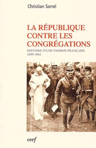 La République contre les congrégations: Histoire d'une passion française 1899-1904
