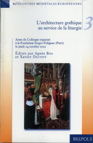 L'Architecture gothique au service de la liturgie: Actes du Colloque organisé à la Fondation Singer-Polignac (Paris) 24 octobre 2002