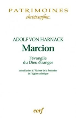 Marcion, l'Evangile du Dieu étranger: une monographie sur l'histoire de la fondation de l'Eglise catholique / Marcion depuis Harnack (essai)