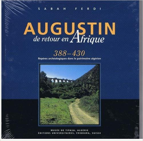 Augustin: de retour en Afrique: 388-430: Repères archéologiques dans le patrimoine algérien