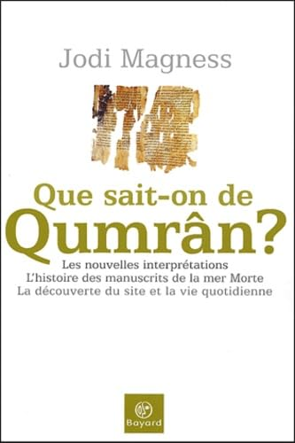 Que sait-on de Qumrân?: les nouvelles interprétations. L'histoire des manuscrits de la Mer Morte. La découverte du site et la vie quotidienne