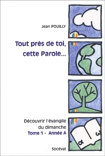 Tout près de toi cette parole... découvrir l'évangile du dimanche Tome 1, année A