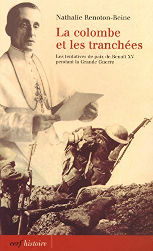La Colombe et les tranchées: Benoît XV et les tentatives de paix durant la Grande Guerre