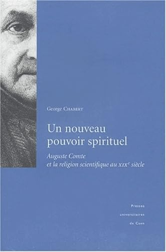 Un nouveau pouvoir spirituel: Auguste Comte et la religion scientifique au XIXème siècle