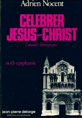 Célébrer Jésus-Christ: L'année liturgique: II Noël - Epiphanie