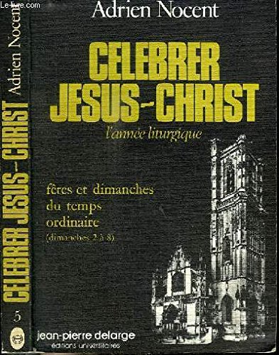 Célébrer Jésus-Christ: L'année liturgique: V Fêtes et dimanches 2 à 8