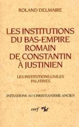 Les Institutions du Bas-Empire romain, de Constantin à Justinien. 1 - Les institutions civiles palatines