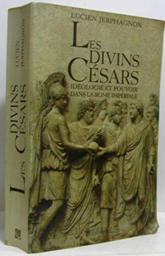 Les Divins Césars : idéologie et pouvoir dans la Rome impériale : liste des empereurs et des usurpateurs : carte et index