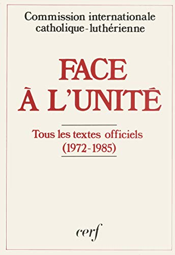 Face à l'unité : L'ensemble des textes adoptés (1972-1985) introduits et présentés, en traduction revue et corrigée Tous les textes officiels (1972-1985)