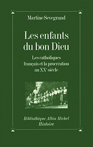 Les Enfants du bon Dieu : Les catholiques français et la procréation au XXè siècle