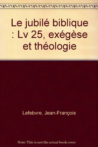 Le Jubilé biblique : Lv 25 - exégèse et théologie