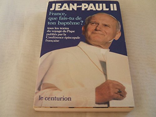 France, que fais-tu de ton baptême? : Les textes prononcés par le Pape au cours de son voyage en France du 30 mai au 2 juin 1980