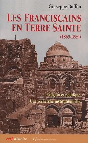 Les Franciscains en Terre Sainte (1869-1889) : Religion et politique : Une recherche institutionnelle