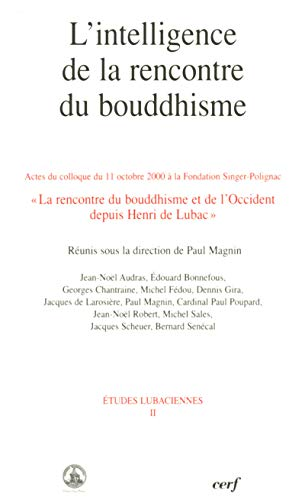 L'Intelligence de la rencontre du bouddhisme : Actes du Colloque du 11 octobre 2000 à la Fondation Singer-Polignac : La rencontre du bouddhisme et de l'Occident depuis Henri de Lubac