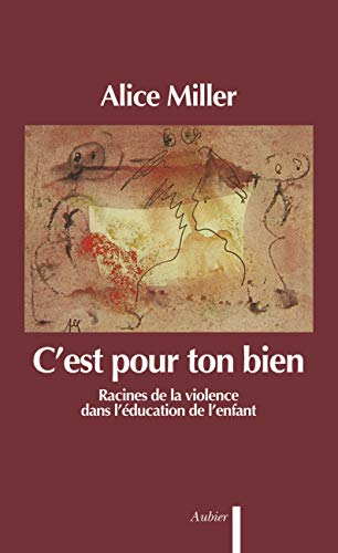 C'est pour ton bien : Racines de la violence dans l'éducation de l'enfant