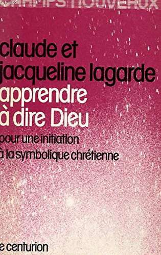 Apprendre à dire Dieu : Pour une initiation à la symbolique chrétienne